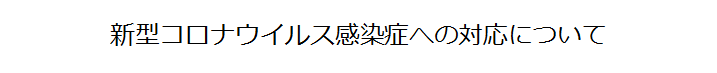 新型コロナウイルス感染症への対応について