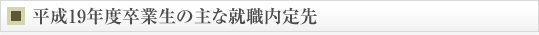 平成19年度卒業生の主な就職内定先