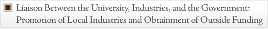 Liaison Between the University, Industries, and the Government: Promotion of Local Industries and Obtainment of Outside Funding