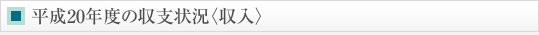 平成20年度の収支状況〈収入〉
