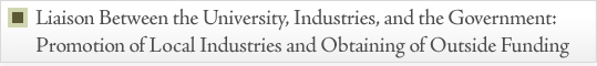 Liaison Between the University, Industries, and the Government: Promotion of Local Industries and Obtaining of Outside Funding 