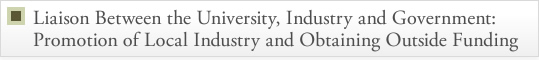 Liaison Between the University, Industry and Government:Promotion of Local Industry and Obtaining Outside Funding