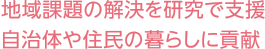 地域課題の解決を研究で支援 自治体や住民の暮らしに貢献