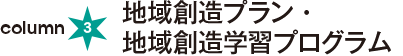 column3：地域創造プラン・地域創造学習プログラム