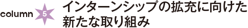 column5：インターンシップの拡充に向けた新たな取り組み