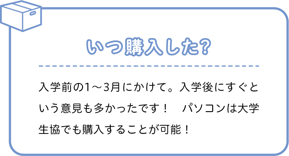 いつ購入した？　入学前の1～3月にかけて。入学後にすぐという意見も多かったです！　パソコンは大学生協でも購入することが可能！